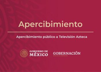 “Apercibimiento público a Televisión Azteca” de la SEGOB