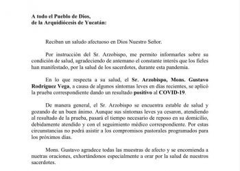 En un comunicado la arquidiócesis de Yucatán informó que el arzobispo de Yucatán, monseñor Gustavo Rodrígez Vega, dio positivo al coronavirus, sin embargo, hasta ahora a mostrado síntomas leves de la enfermedad