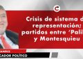 Crisis de sistema de representación; partidos entre Palillo y Montesquieu, por Carlos Ramírez