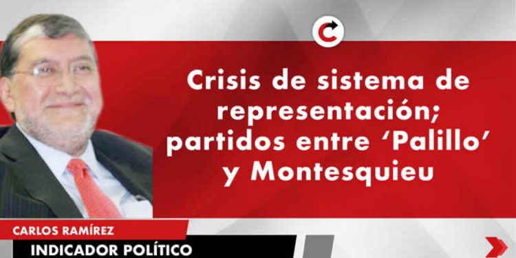 Crisis de sistema de representación; partidos entre Palillo y Montesquieu, por Carlos Ramírez
